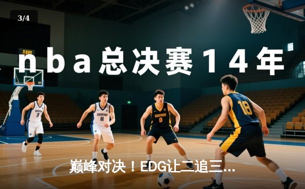 巅峰对决！EDG让二追三逆风翻盘 LNG锁定全球总决赛席位 - 3