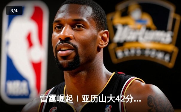 雷霆崛起！亚历山大42分导演20分逆转，开云电竞见证新一代控卫之巅 - 3