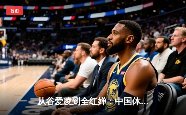 从谷爱凌到全红婵：中国体育新生代的崛起与挑战